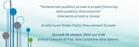 24 Ottobre 2019 – Pisa Convegno: PPP & Project nella Pubblica Illuminazione e nuovi GPP Europei